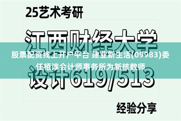 股票配资线上开户平台 建业新生活(09983)委任栢淳会计师事务所为新核数师