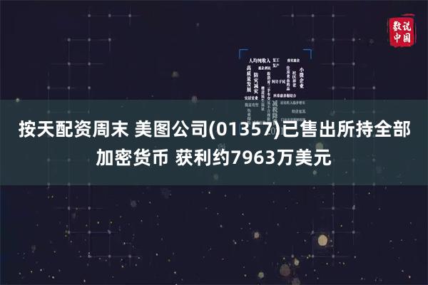 按天配资周末 美图公司(01357)已售出所持全部加密货币 获利约7963万美元