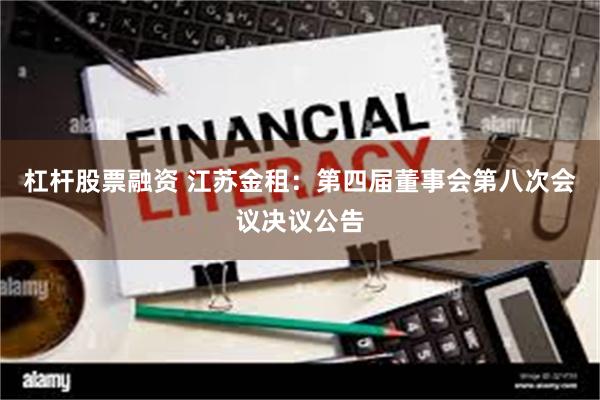 杠杆股票融资 江苏金租：第四届董事会第八次会议决议公告