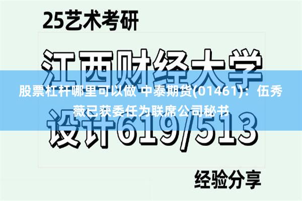 股票杠杆哪里可以做 中泰期货(01461)：伍秀薇已获委任为联席公司秘书