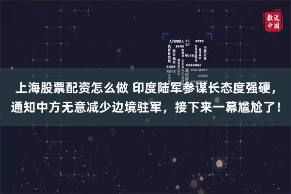 上海股票配资怎么做 印度陆军参谋长态度强硬，通知中方无意减少边境驻军，接下来一幕尴尬了！